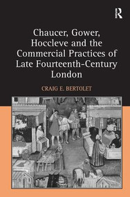 Chaucer, Gower, Hoccleve and the Commercial Practices of Late Fourteenth-Century London by Craig E. Bertolet, 9781409448426
