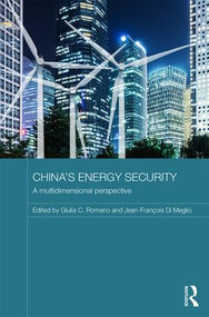 China's Energy Security (A Multidimensional Perspective) by Giulia Romano, Jean-Francois Meglio, 9781138913141