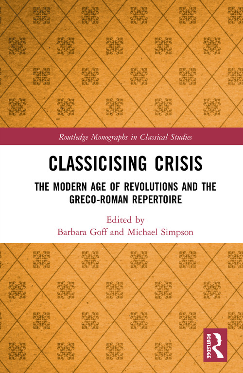 Classicising Crisis (The Modern Age of Revolutions and the Greco-Roman Repertoire) by Barbara Goff, Michael Simpson, 9780815361770