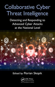 Collaborative Cyber Threat Intelligence (Detecting and Responding to Advanced Cyber Attacks at the National Level) by Florian Skopik, 9781138031821