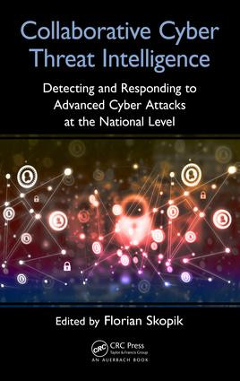 Collaborative Cyber Threat Intelligence (Detecting and Responding to Advanced Cyber Attacks at the National Level) by Florian Skopik, 9781138031821