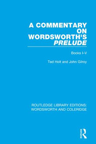 A Commentary on Wordsworth's Prelude (Books I-V) by Ted Holt, John Gilroy, 9781138670037
