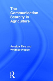 The Communication Scarcity in Agriculture by Jessica Eise, Whitney Hodde, 9781138650602