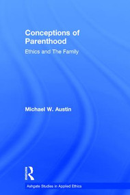 Conceptions of Parenthood (Ethics and The Family) by Michael W. Austin, 9780754658382