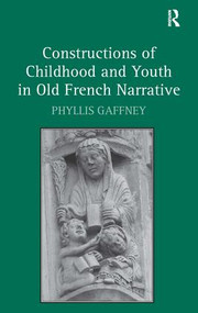 Constructions of Childhood and Youth in Old French Narrative by Phyllis Gaffney, 9780754669203