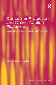 Consumer Protection and Online Auction Platforms (Towards a Safer Legal Framework) by Christine Riefa, 9780754677109