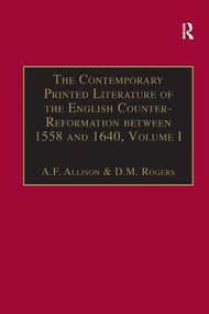 The Contemporary Printed Literature of the English Counter-Reformation between 1558 and 1640 (Volume I: Works in Languages other than English) by A.F. Allison, D.M. Rogers, 9780859676403