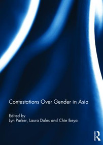 Contestations Over Gender in Asia by Lyn Parker, Laura Dales, Chie Ikeya, 9781138906822