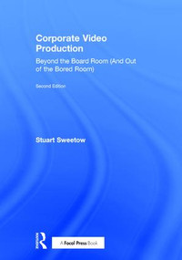 Corporate Video Production (Beyond the Board Room (And Out of the Bored Room)) by Stuart Sweetow, 9781138915992
