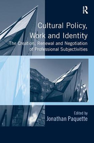 Cultural Policy, Work and Identity (The Creation, Renewal and Negotiation of Professional Subjectivities) by Jonathan Paquette, 9781409438717