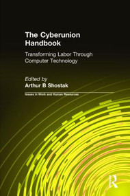 The Cyberunion Handbook: Transforming Labor Through Computer Technology (Transforming Labor Through Computer Technology) by Arthur B Shostak, 9780765608024