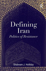 Defining Iran (Politics of Resistance) by Shabnam J. Holliday, 9781409405238
