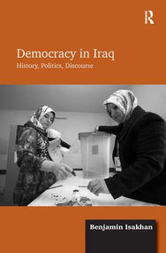 Democracy in Iraq (History, Politics, Discourse) by Benjamin Isakhan, 9781409401759