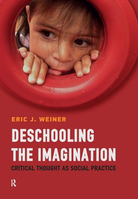 Deschooling the Imagination (Critical Thought as Social Practice) by Eric J. Weiner, 9781612056968