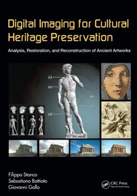 Digital Imaging for Cultural Heritage Preservation (Analysis, Restoration, and Reconstruction of Ancient Artworks) by Filippo Stanco, Sebastiano Battiato, Giovanni Gallo, 9781439821732