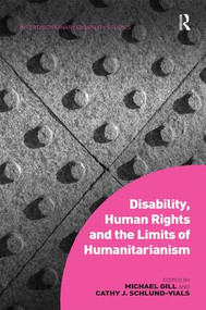 Disability, Human Rights and the Limits of Humanitarianism by Michael Gill, Cathy J. Schlund-Vials, 9781472420916