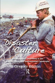 Disaster Culture (Knowledge and Uncertainty in the Wake of Human and Environmental Catastrophe) by Gregory Button, 9781598743883