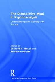 The Dissociative Mind in Psychoanalysis (Understanding and Working With Trauma) by Elizabeth Howell, Sheldon Itzkowitz, 9780415736008