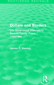 Dollars and Borders (U.S. Governemnt Attempts to Restrict Capital Flows, 1960-1980) by James P. Hawley, 9781138187818
