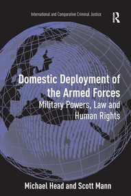 Domestic Deployment of the Armed Forces (Military Powers, Law and Human Rights) by Michael Head, Scott Mann, 9780754673460