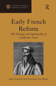 Early French Reform (The Theology and Spirituality of Guillaume Farel) by Jason Zuidema, Theodore Van Raalte, 9781409418849