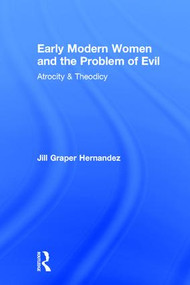Early Modern Women and the Problem of Evil (Atrocity & Theodicy) by Jill Graper Hernandez, 9781138122338
