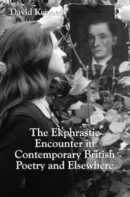 The Ekphrastic Encounter in Contemporary British Poetry and Elsewhere by David Kennedy, 9781409418801
