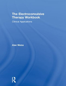 The Electroconvulsive Therapy Workbook (Clinical Applications) by Alan Weiss, 9781138713369