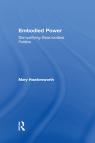 Embodied Power (Demystifying Disembodied Politics) by Mary Hawkesworth, 9781138667297