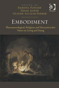 Embodiment (Phenomenological, Religious and Deconstructive Views on Living and Dying) by Ramona Fotiade, David Jasper, Olivier Salazar-Ferrer, 9781472410528