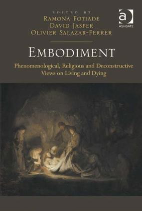 Embodiment (Phenomenological, Religious and Deconstructive Views on Living and Dying) by Ramona Fotiade, David Jasper, Olivier Salazar-Ferrer, 9781472410528