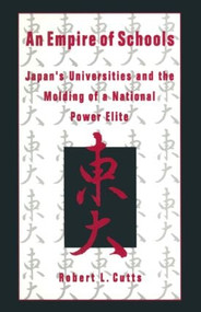 An Empire of Schools (Japan's Universities and the Molding of a National Power Elite) by Robert Cutts, 9781563248436