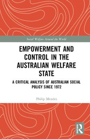 Empowerment and Control in the Australian Welfare State (A Critical Analysis of Australian Social Policy Since 1972) by Philip Mendes, 9781138633193