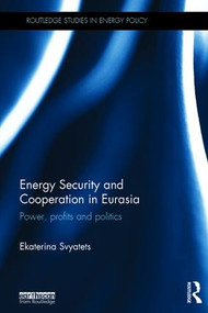 Energy Security and Cooperation in Eurasia (Power, profits and politics) by Ekaterina Svyatets, 9781138902619