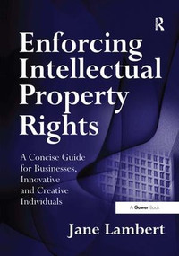 Enforcing Intellectual Property Rights (A Concise Guide for Businesses, Innovative and Creative Individuals) by Jane Lambert, 9780566087141