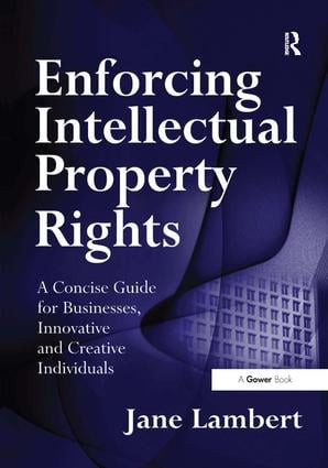 Enforcing Intellectual Property Rights (A Concise Guide for Businesses, Innovative and Creative Individuals) by Jane Lambert, 9780566087141