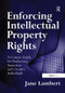 Enforcing Intellectual Property Rights (A Concise Guide for Businesses, Innovative and Creative Individuals) by Jane Lambert, 9780566087141