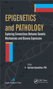 Epigenetics and Pathology (Exploring Connections Between Genetic Mechanisms and Disease Expression) by Kasirajan Ayyanathan, 9781926895789