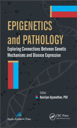 Epigenetics and Pathology (Exploring Connections Between Genetic Mechanisms and Disease Expression) by Kasirajan Ayyanathan, 9781926895789