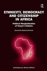 Ethnicity, Democracy and Citizenship in Africa (Political Marginalisation of Kenya's Nubians) by Samantha Balaton-Chrimes, 9781472440662