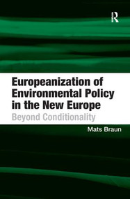 Europeanization of Environmental Policy in the New Europe (Beyond Conditionality) by Mats Braun, 9781409432944