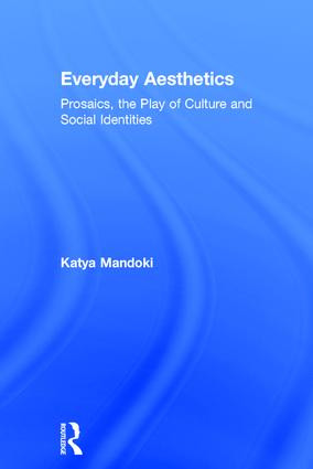 Everyday Aesthetics (Prosaics, the Play of Culture and Social Identities) by Katya Mandoki, 9780754658894