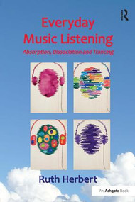 Everyday Music Listening (Absorption, Dissociation and Trancing) by Ruth Herbert, 9781409421252