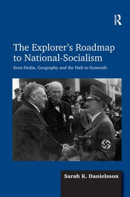 The Explorer's Roadmap to National-Socialism (Sven Hedin, Geography and the Path to Genocide) by Sarah K. Danielsson, 9781409432128