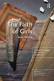 The Faith of Girls (Children's Spirituality and Transition to Adulthood) by Anne Phillips, 9781409421986