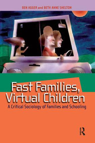Fast Families, Virtual Children (A Critical Sociology of Families and Schooling) by Ben Agger, Beth Anne Shelton, 9781594513398