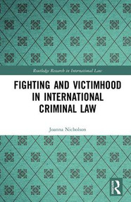 Fighting and Victimhood in International Criminal Law by Joanna Nicholson, 9781138669062