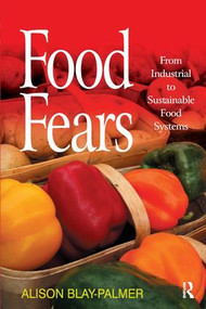 Food Fears (From Industrial to Sustainable Food Systems) by Alison Blay-Palmer, 9780754672487