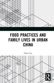 Food Practices and Family Lives in Urban China by Chen Liu, 9780367515539