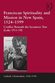 Franciscan Spirituality and Mission in New Spain, 1524-1599 (Conflict Beneath the Sycamore Tree (Luke 19:1-10)) by Steven E. Turley, 9781409454212